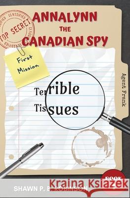 Annalynn the Canadian Spy: Terrible Tissues Shawn P. B. Robinson 9781989296219 Brainswell Publishing