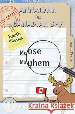 Annalynn the Canadian Spy: Moose Mayhem Shawn P. B. Robinson 9781989296240 Brainswell Publishing