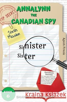 Annalynn the Canadian Spy: Sinister Sister Shawn P. B. Robinson 9781989296264 Brainswell Publishing