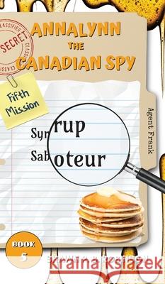 Annalynn the Canadian Spy: Syrup Saboteur Shawn P. B. Robinson 9781989296318 Brainswell Publishing