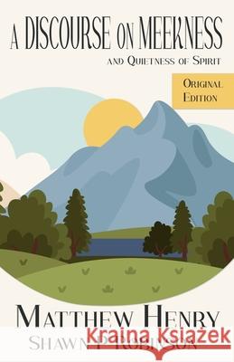 A Discourse on Meekness and Quietness of Spirit: Original Annotated Edition Matthew Henry Shawn P. Robinson 9781989296967 Brainswell Publishing