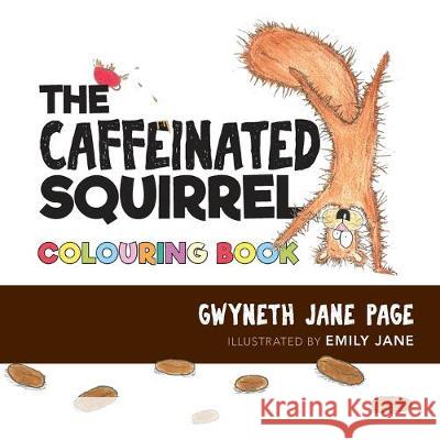 The Caffeinated Squirrel - Colouring Book Gwyneth Jane Page Emily Jane Jenny Engwer 9781989302057