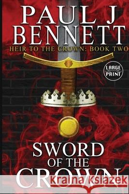 Sword of the Crown: Large Print Edition Paul J Bennett 9781989315125 Paul Bennett