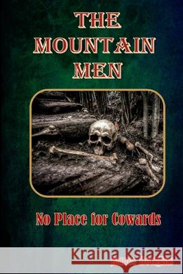 The Mountain Men: No Place for Cowards James M. Douglas 9781989346136 Red Plume Press