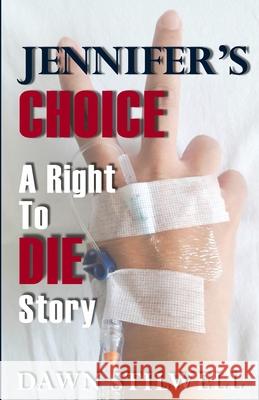 Jennifer's Choice: A Right to Die Story Dawn Stilwell 9781989346419