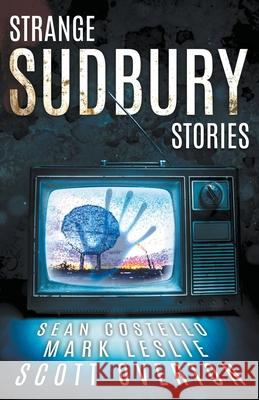 Strange Sudbury Stories Sean Costello, Mark Leslie, Scott Overton 9781989351338 Draft2digital