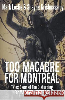 Too Macabre for Montreal: Tales Deemed Too Disturbing for MACABRE MONTREAL Mark Leslie Shayna Krishnasamy 9781989351352 Stark Publishing
