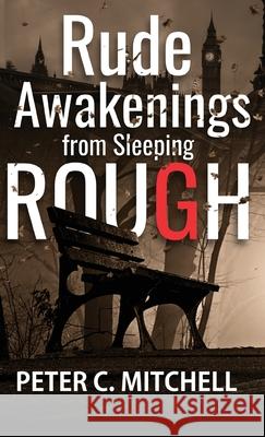 Rude Awakenings from Sleeping Rough Peter C. Mitchell 9781989351413