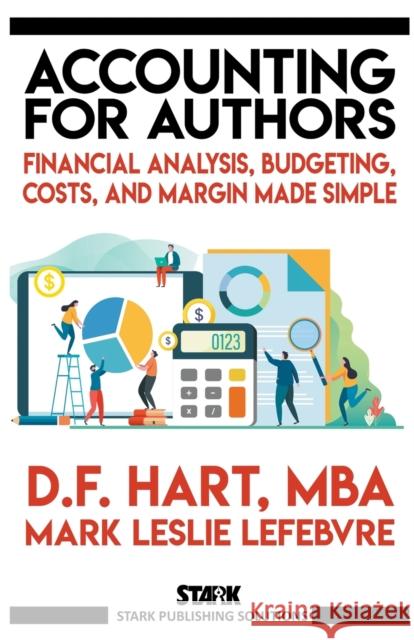 Accounting for Authors: Financial Analysis, Budgeting, Costs, and Margin Made Simple D F Hart, Mark Leslie Lefebvre 9781989351673 Stark Publishing