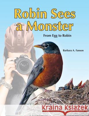 Robin Sees a Monster: From Egg to Robin Barbara A. Fanson 9781989361047 Sterling Education Centre Inc.