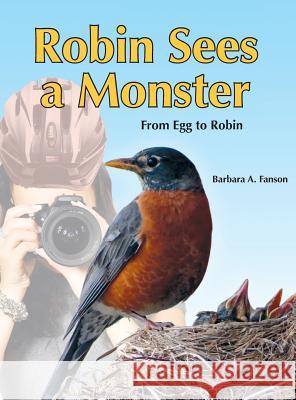 Robin Sees a Monster: From Egg to Robin Barbara A. Fanson 9781989361054 Sterling Education Centre Inc.