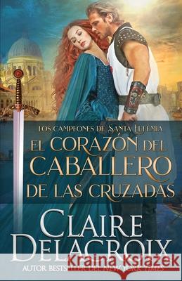 El corazón del caballero de las Cruzadas Delacroix, Claire 9781989367926 Deborah A. Cooke