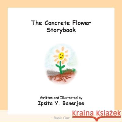 The Concrete Flower Storybook: Book One Ipsita Y. Banerjee Veena Claudia Zbar Marta Caduhada 9781989372302 Golden Horseshoe Publishing Company