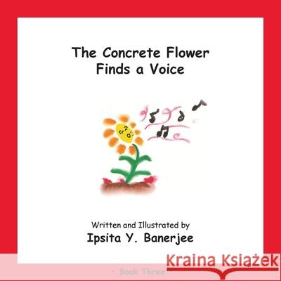 The Concrete Flower Finds a Voice: Book Three Ipsita Y. Banerjee Veena Claudia Zbar Marta Caduhada 9781989372340 Golden Horseshoe Publishing Company