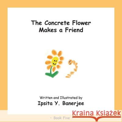 The Concrete Flower Makes a Friend: Book Five Ipsita Y. Banerjee Veena Claudia Zbar Marta Caduhada 9781989372364 Golden Horseshoe Publishing Company