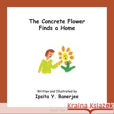 The Concrete Flower Finds a Home: Book Ten Ipsita Y. Banerjee Veena Claudia Zbar Marta Caduhada 9781989372418 Golden Horseshoe Publishing Company
