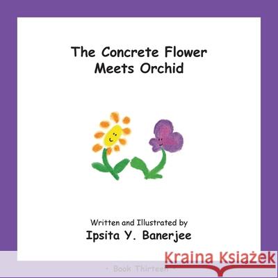 The Concrete Flower Meets Orchid: Book Thirteen Ipsita Y. Banerjee Veena Claudia Zbar Marta Caduhada 9781989372449 Golden Horseshoe Publishing Company