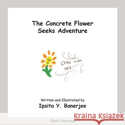 The Concrete Flower Seeks Adventure: Book Fourteen Ipsita Y. Banerjee Veena Claudia Zbar Marta Caduhada 9781989372456 Golden Horseshoe Publishing Company