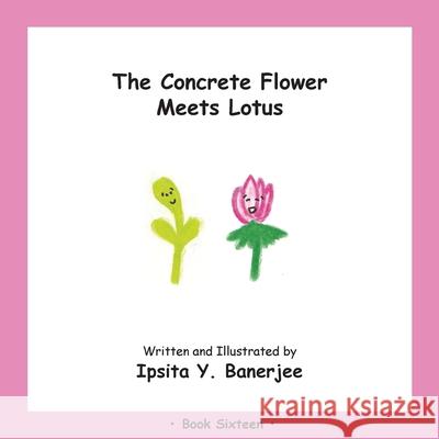 The Concrete Flower Meets Lotus: Book Sixteen Ipsita Y. Banerjee Veena Claudia Zbar Marta Caduhada 9781989372470 Golden Horseshoe Publishing Company