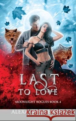 Last to Love: A Werewolf Shifter Romance Suspense Alexa Whitewolf 9781989384060 Luna Imprints