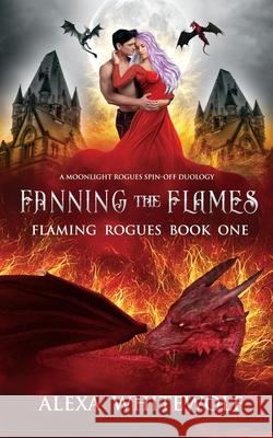 Fanning the Flames: A Dragon Shifter Novel Alexa Whitewolf 9781989384091 Luna Imprints