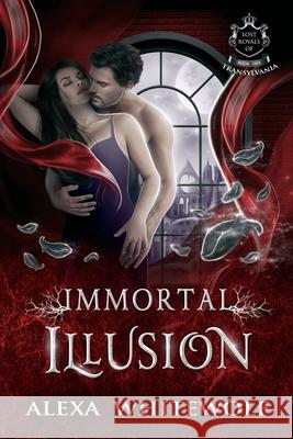 Immortal Illusion: A Transylvanian Vampire Romance Alexa Whitewolf 9781989384145 Luna Imprints