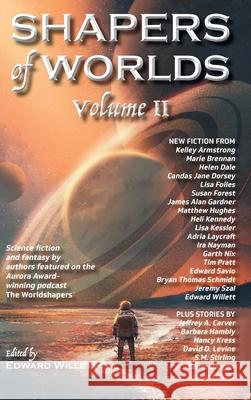 Shapers of Worlds Volume II: Science fiction and fantasy by authors featured on the Aurora Award-winning podcast The Worldshapers Edward Willett 9781989398296 Shadowpaw Press