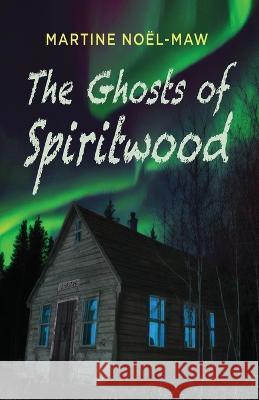 The Ghosts of Spiritwood Marine Noel-Maw   9781989398623 Shadowpaw Press Reprise