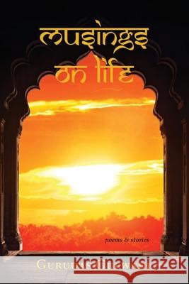 Musings on Life: Poems and Stories Gurudas Gulwadi 9781989403075 Gurudas Gulwadi