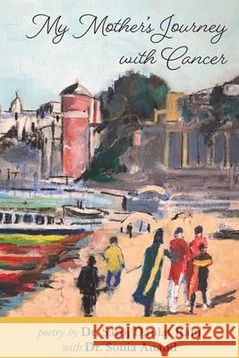 My Mother's Journey with Cancer Saroj D. Ram Sonia Anand 9781989403174 S Anand