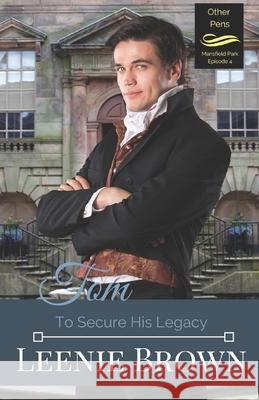 Tom: To Secure His Legacy: Mansfield Park Continuation, Episode 4 Leenie Brown 9781989410097 Leenie B Books