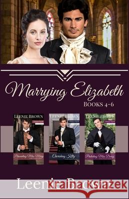 Marrying Elizabeth, Books 4-6 Compilation: A Pride and Prejudice Variation Series Leenie Brown 9781989410813 Leenie B Books