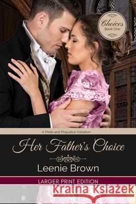 Her Father's Choice: A Pride and Prejudice Variation Leenie Brown 9781989410967 Leenie B Books