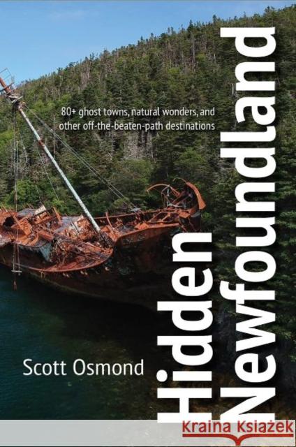 Hidden Newfoundland: 120+ ghost towns, natural wonders, and other off-the-beaten-path destinations Scott Osmond 9781989417324 Boulder Publications