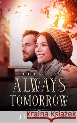 There's Always Tomorrow Jim Carr 9781989425039 James W. Carr