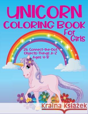 Unicorn Coloring Book for Girls 4-8 - 26 Connect-the-Dot Objects - Things A-Z: Cute Unicorn on Cover - Glossy Finish - 8.5