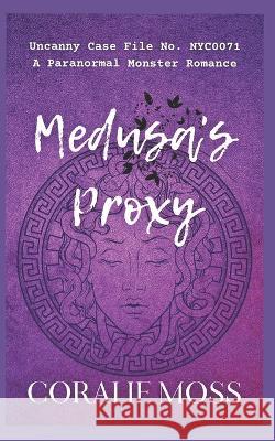 Medusa's Proxy: A Paranormal Monster Romance Coralie Moss 9781989446317