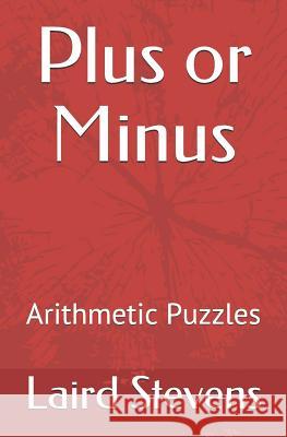 Plus or Minus: Arithmetic Puzzles Laird Stevens 9781989454022