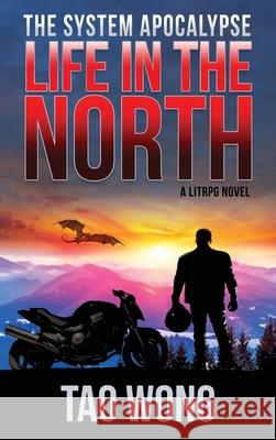 Life in the North: A LitRPG Apocalypse: The System Apocalypse: Book 1 Tao Wong 9781989458389