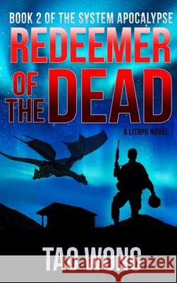 Redeemer of the Dead: A LitRPG Apocalypse: The System Apocalypse: Book 2 Tao Wong 9781989458457 Starlit Publishing