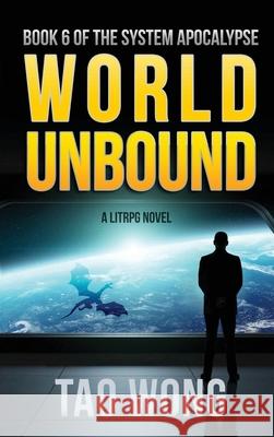 World Unbound: A LitRPG Apocalypse: The System Apocalypse: Book 6 Tao Wong 9781989458518