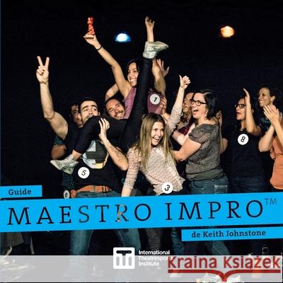 Guide Maestro Impro(TM) de Keith Johnstone Keith Johnstone 9781989460023 International Theatresports Institute
