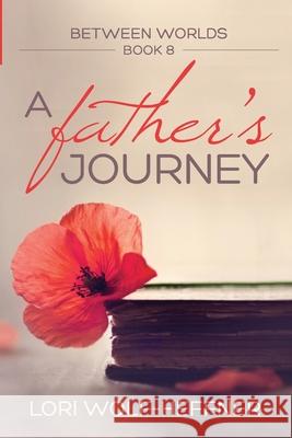 Between Worlds 8: A Father's Journey Lori Wolf-Heffner Heather Wright Susan Fish 9781989465240 Head in the Ground Publishing