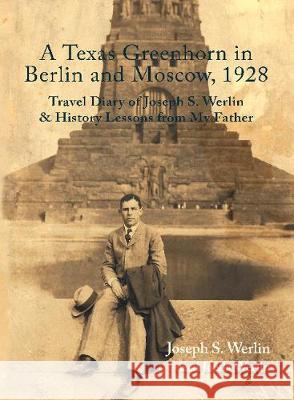 A Texas Greenhorn in Berlin and Moscow, 1928: Travel Diary of Joseph S. Werlin & History Lessons from My Father Werlin, Joseph S. 9781989467107 Gazelle Book Services Ltd (RJ)