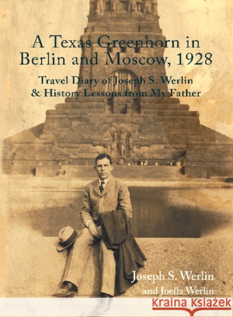A Texas Greenhorn in Berlin and Moscow, 1928: Travel Diary of Joseph S. Werlin & History Lessons from My Father Werlin, Joseph S. 9781989467107 Gazelle Book Services Ltd (RJ)
