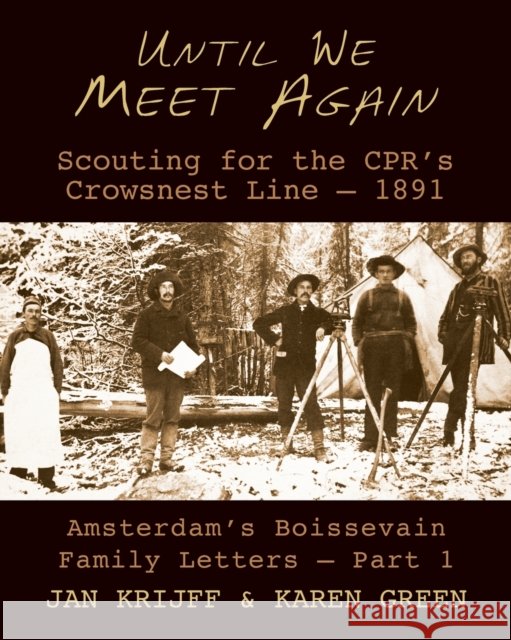 Until We Meet Again: Scouting for the CPRs Crowsnest Line - 1891 Jan Krijff Karen Green 9781989467466