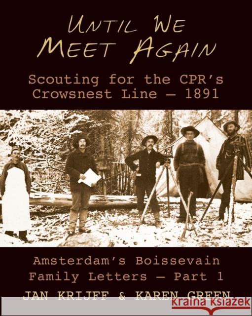 Until We Meet Again: Scouting for the CPRs Crowsnest Line - 1891 Jan Krijff Karen Green 9781989467466 Granville Island Publishing Ltd.