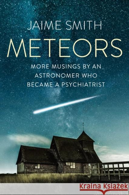 Meteors: More Musings By An Astronomer Who Became A Psychiatrist Jaime Smith 9781989467626 Granville Island Publishing Ltd.