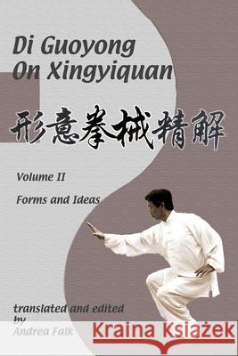 Di Guoyong on Xingyiquan Volume II Forms and Ideas Andrea Falk, Guoyong Di 9781989468166