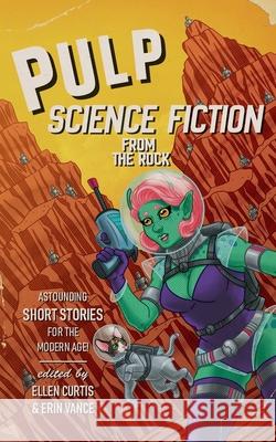 Pulp Sci-Fi from the Rock Sherry D Ramsey, Kenneth Tam, Erin Vance 9781989473382